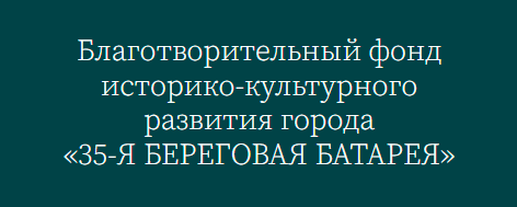 Благотворительный фонд историко-культурного развития города «35-Я БЕРЕГОВАЯ БАТАРЕЯ»